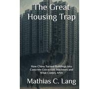 The Great Housing Trap: How China Turned Buildings into Concrete Extraction Machines and What Comes After