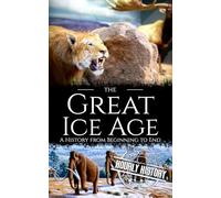 The Great Ice Age: A History from Beginning to End (Prehistory)