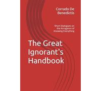 The Great Ignorant's Handbook: Short Dialogues on the Arrogance of Knowing Everything: 16 (Aforismi)