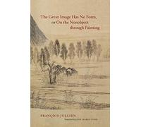 The Great Image Has No Form, or On the Nonobject through Painting Translated by Jane Marie Todd