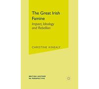 The Great Irish Famine: Impact, Ideology and Rebellion: 38 (British History in Perspective)