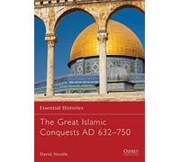 The Great Islamic Conquests AD 632-750 (Essential Histories)