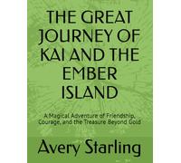 THE GREAT JOURNEY OF KAI AND THE EMBER ISLAND: A Magical Adventure of Friendship, Courage, and the Treasure Beyond Gold