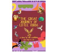 THE GREAT JOURNEY OF LITTLE BIRDS: This story was written for all little birds who bravely set out to know themselves