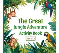 The Great Jungle Adventure Book: A Wild Activity & Puzzle Collection for Young Explorers (Ages 5-12): Ready to swing into the wildest learning adventure of the year?
