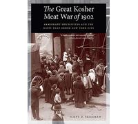 The Great Kosher Meat War of 1902: Immigrant Housewives and the Riots That Shook New York City
