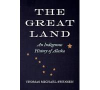 The Great Land: An Indigenous History of Alaska (Indigenous Confluences)