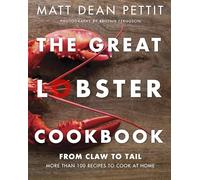 The Great Lobster Cookbook: From Claw to Tail, More Than 100 Recipes to Make At Home