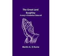 The Great Lord Burghley: A study in Elizabethan statecraft