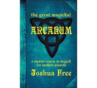 The Great Magickal Arcanum: A Master Course in Magick for Modern Wizards