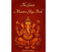 The Great Mantra Yoga Book: Mantras, Japa Yoga, and Hindu Chants for Beginners and Advanced Practitioners of True Yoga, a Full Guide to Deep Practice ... (The Masterworks of Hidden Knowledge)