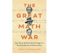 The Great Math War : How Three Brilliant Minds Fought for the Foundations of Mathematics
