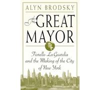 The Great Mayor: Fiorello LA Guardia and the Making of the City of New York