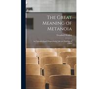 The Great Meaning of Metanoia: An Underdeveloped Chapter in the Life and Teaching of Christ
