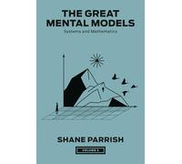 The Great Mental Models, Volume 3: Systems and Mathematics
