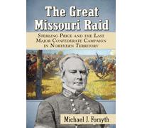 The Great Missouri Raid: Sterling Price and the Last Major Confederate Campaign in Northern Territory