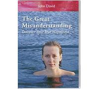 The Great Misunderstanding: Discover Your True Happiness With A Simple New Understanding