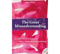 The Great Misunderstanding: Discover Your True Happiness With A Simple New Understanding (In Parenthesis Series)
