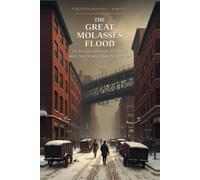 The Great Molasses Flood: The Strange and Deadly Story of the Wave That Drowned Boston's North End (Forgotten Disasters)