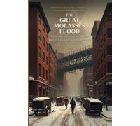 The Great Molasses Flood: The Strange and Deadly Story of the Wave That Drowned Boston's North End (Forgotten Disasters)
