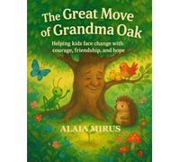 The Great Move of Grandma Oak: Helping kids face change with courage, friendship, and hope