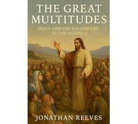 The Great Multitudes: Jesus and His Followers in the Gospels