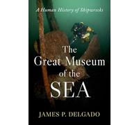 The Great Museum of the Sea: A Human History of Shipwrecks