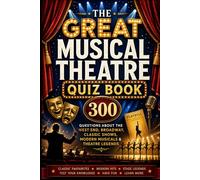 The Great Musical Theatre Quiz Book: 300 Trivia Questions About the West End, Broadway, Classic Shows, Modern Musicals & Theatre Legends (Cool Quiz Books)