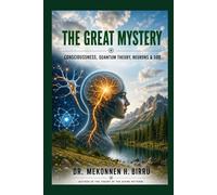 THE GREAT MYSTERY: CONSCIOUSNESS, QUANTUM THEORY, NEURONS, AND GOD