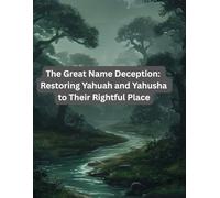 The Great Name Deception: Restoring Yahuah and Yahusha to Their Rightful Place
