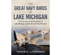 The Great Navy Birds of Lake Michigan: The True Story of the Privateers of Lake Michigan and the Aircraft They Rescued