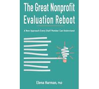 The Great Nonprofit Evaluation Reboot: A New Approach Every Staff Member Can Understand