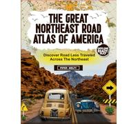 The Great Northeast Road Atlas of America: Discover Roads Less Traveled Across the Northeast