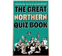 The Great Northern Quiz Book : From Pits to Pop - How Well Do You Know the North?