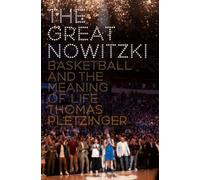 The Great Nowitzki : Basketball and the Meaning of Life