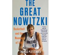 The Great Nowitzki : Basketball and the Meaning of Life