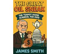The Great Oil Sneak: The Teapot Dome Scandal for Kids (True Crime for Kids)