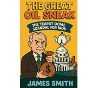 The Great Oil Sneak: The Teapot Dome Scandal for Kids (True Crime for Kids)