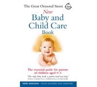 The Great Ormond Street New Baby & Child Care Book: The Essential Guide for Parents of Children Aged 0-5