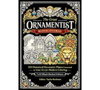 The Great Ornamentist Rediscovered: 101 Historical Decorative Plates Converted to Line Art for Modern Coloring - 7x10 Black-Backed Edition (Architectural Structures and Ornaments Coloring Books)