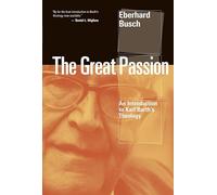 The Great Passion: An Introduction to Karl Barths's Theology: An Introduction to Karl Barth's Theology