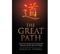 The Great Path : The Ancient Wisdom and Life-Changing Secrets of the Tao Te Ching