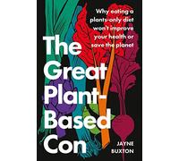 The Great Plant-Based Con: Why eating a plants-only diet won't improve your health or save the planet (Paperback) - Jayne Buxton Book