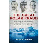 The Great Polar Fraud: Cook, Peary, and Byrd?How Three American Heroes Duped the World into Thinking They Had Reached the North Pole