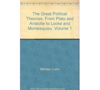 The Great Political Theories: From Plato and Aristotle to Locke and Montesquieu: Volume 1