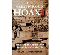 The Great Pyramid Hoax II: Revealing an Ancient Truth Buried by a Victorian Lie