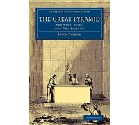 The Great Pyramid: Why Was It Built- And Who Built It? (Cambridge Library Collection - Egyptology)