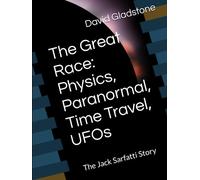 The Great Race: Physics, Paranormal, Time Travel, UFOs: The Jack Sarfatti Story