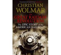 The Great Railway Revolution: The Epic Story of the American Railroad (Main - print on demand)