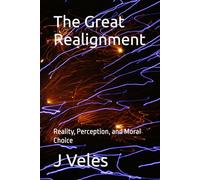 The Great Realignment: Reality, Perception, and Moral Choice (The Realignment Chronicles)